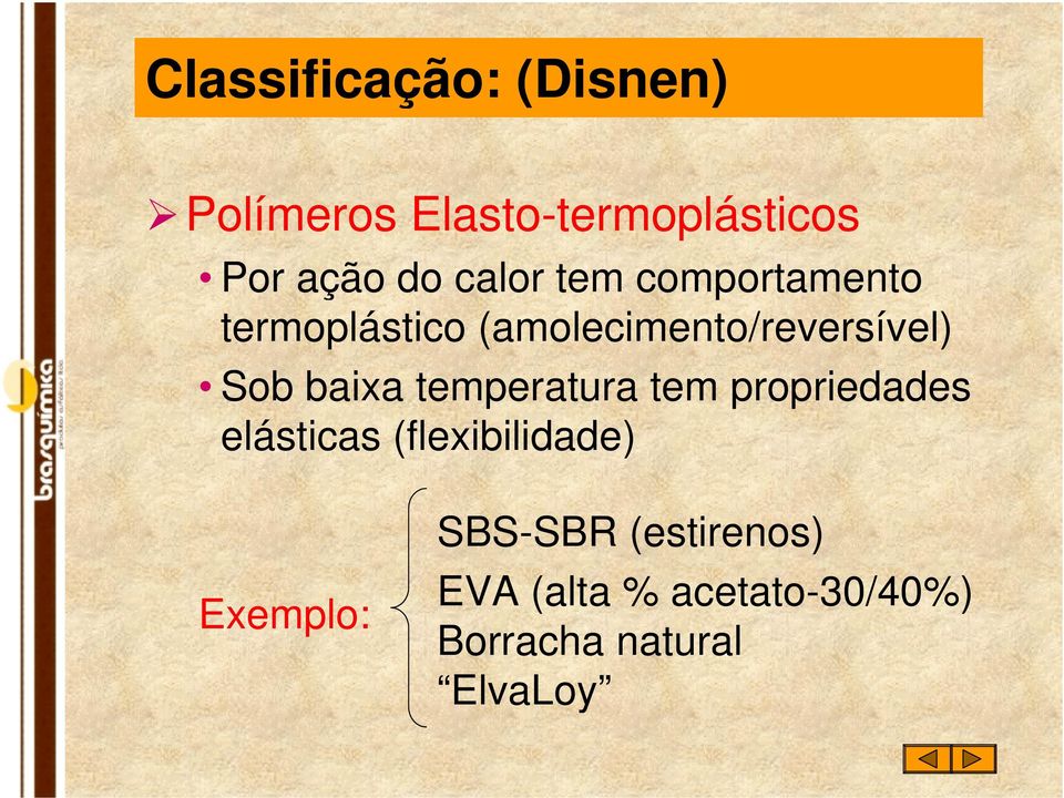 baixa temperatura tem propriedades elásticas (flexibilidade) Exemplo: