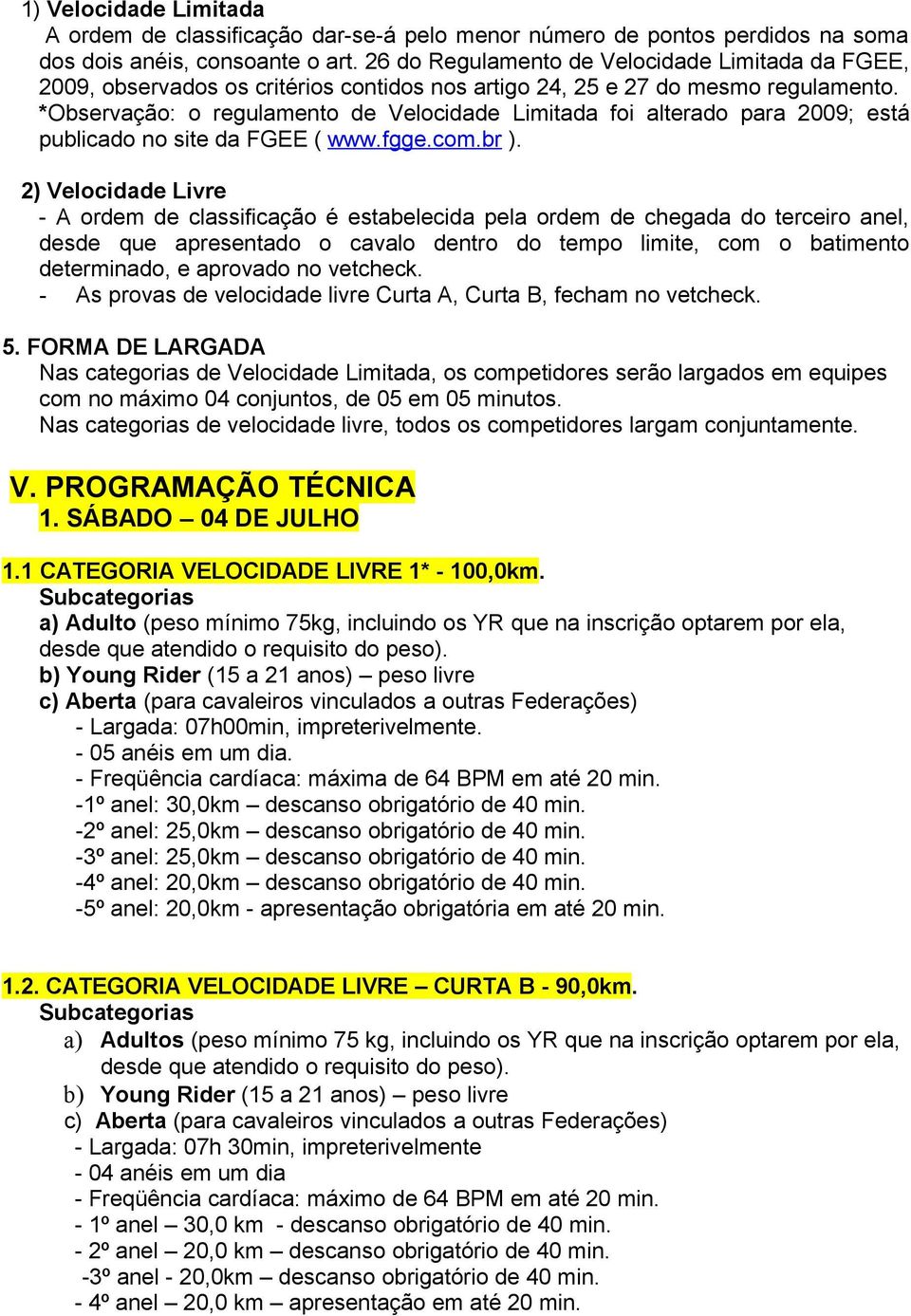 *Observação: o regulamento de Velocidade Limitada foi alterado para 2009; está publicado no site da FGEE ( www.fgge.com.br ).