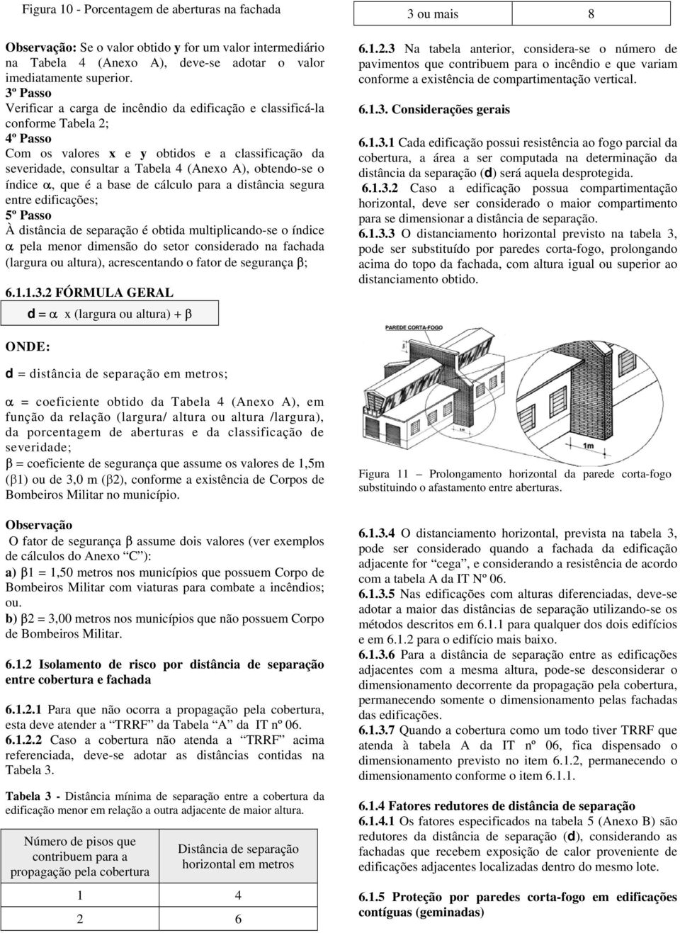 obtendo-se o índice α, que é a base de cálculo para a distância segura entre edificações; 5º Passo À distância de separação é obtida multiplicando-se o índice α pela menor dimensão do setor