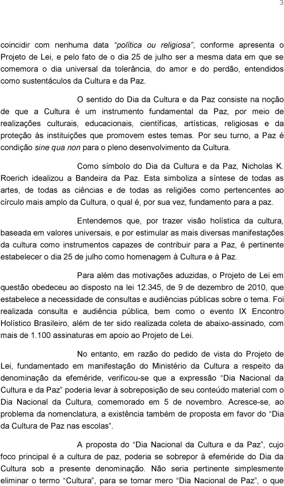 O sentido do Dia da Cultura e da Paz consiste na noção de que a Cultura é um instrumento fundamental da Paz, por meio de realizações culturais, educacionais, científicas, artísticas, religiosas e da