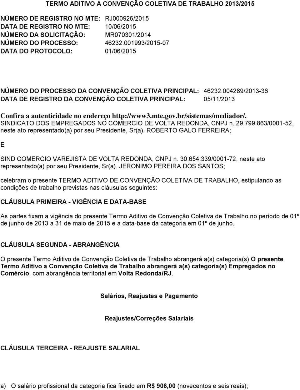 004289/2013-36 DATA DE REGISTRO DA CONVENÇÃO COLETIVA PRINCIPAL: 05/11/2013 Confira a autenticidade no endereço http://www3.mte.gov.br/sistemas/mediador/.
