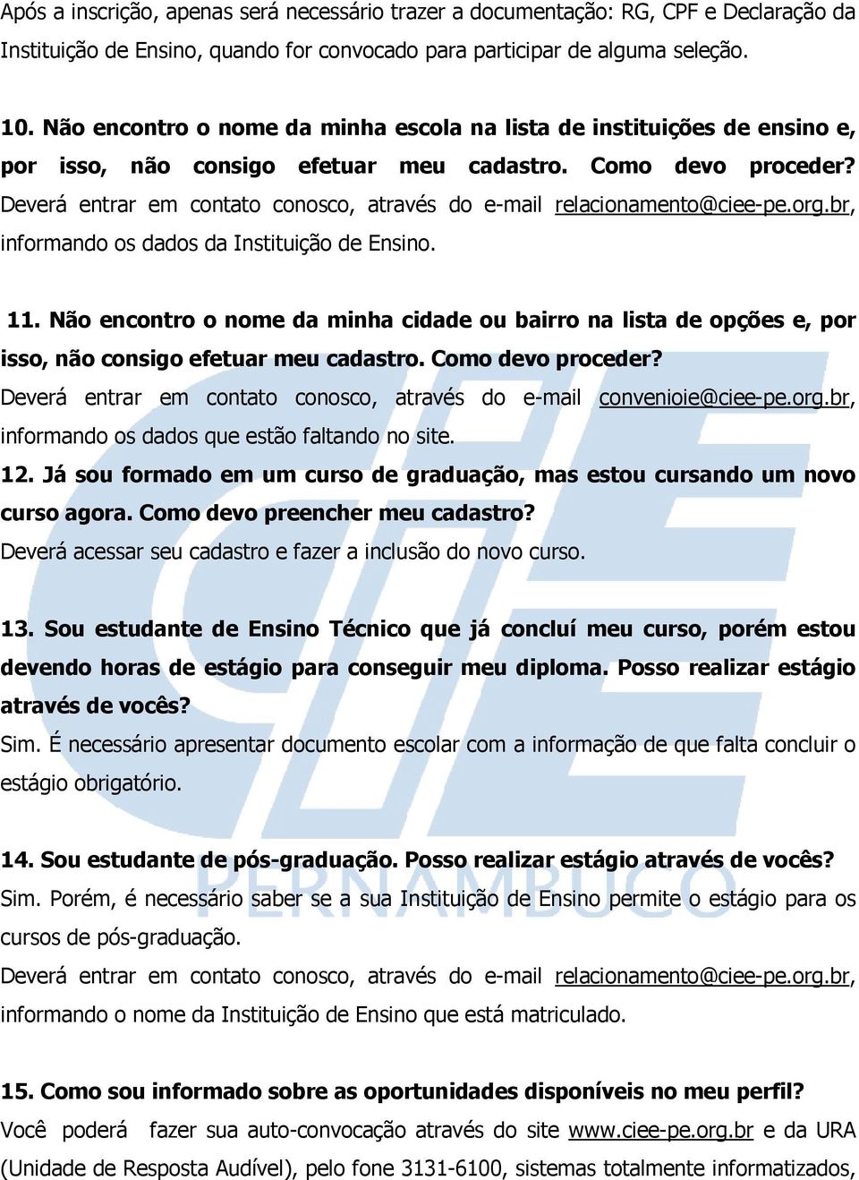 Deverá entrar em contato conosco, através do e-mail relacionamento@ciee-pe.org.br, informando os dados da Instituição de Ensino. 11.