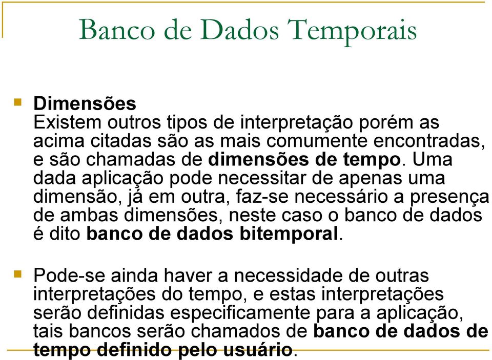 Uma dada aplicação pode necessitar de apenas uma dimensão, já em outra, faz-se necessário a presença de ambas dimensões, neste caso o banco de