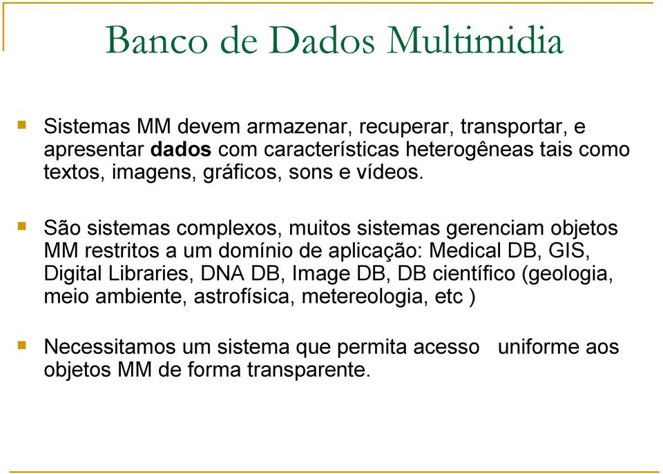 São sistemas complexos, muitos sistemas gerenciam objetos MM restritos a um domínio de aplicação: Medical DB, GIS, Digital