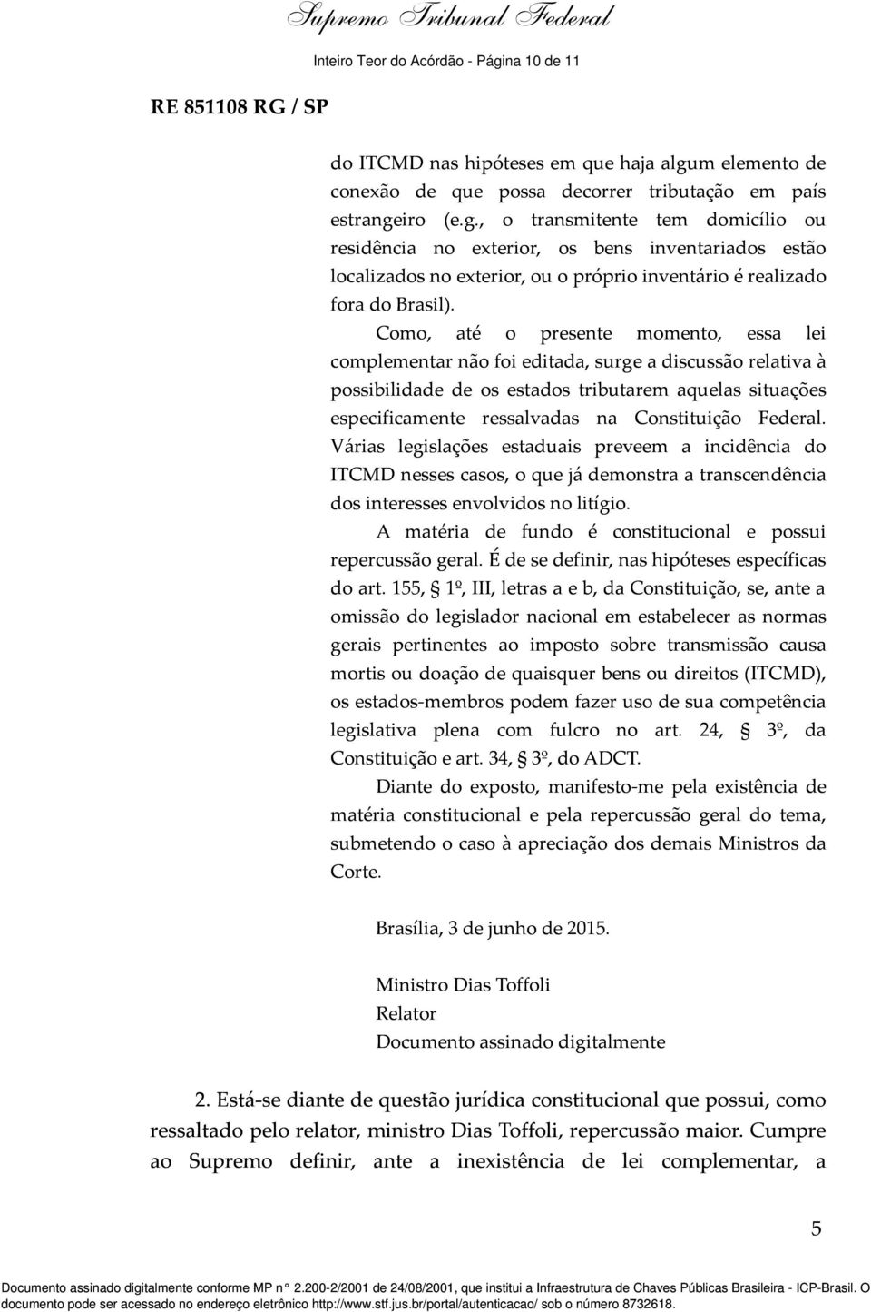 Federal. Várias legislações estaduais preveem a incidência do ITCMD nesses casos, o que já demonstra a transcendência dos interesses envolvidos no litígio.