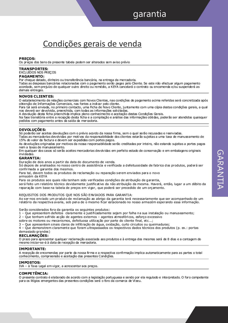 Se este não efectuar algum pagamento acordado, sem prejuízo de qualquer outro direito ou remédio, a KEYA cancelará o contrato ou encomenda e/ou suspenderá as demais entregas.