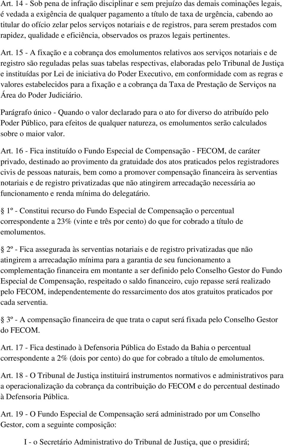 15 - A fixação e a cobrança dos emolumentos relativos aos serviços notariais e de registro são reguladas pelas suas tabelas respectivas, elaboradas pelo Tribunal de Justiça e instituídas por Lei de