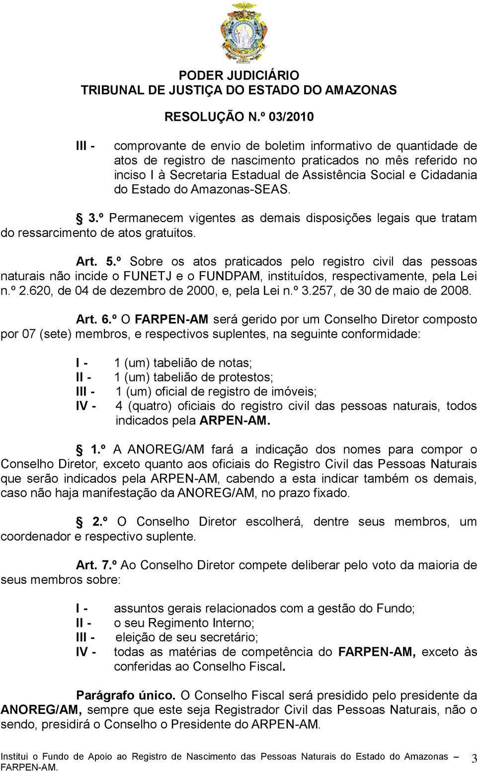 º Sobre os atos praticados pelo registro civil das pessoas naturais não incide o FUNETJ e o FUNDPAM, instituídos, respectivamente, pela Lei n.º 2.620, de 04 de dezembro de 2000, e, pela Lei n.º 3.