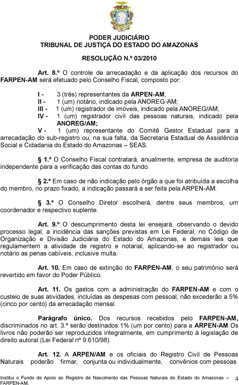 ANOREG-AM; III - 1 (um) registrador de imóveis, indicado pela ANOREG/AM; IV - 1 (um) registrador civil das pessoas naturais, indicado pela ANOREG/AM; V - 1 (um) representante do Comitê Gestor