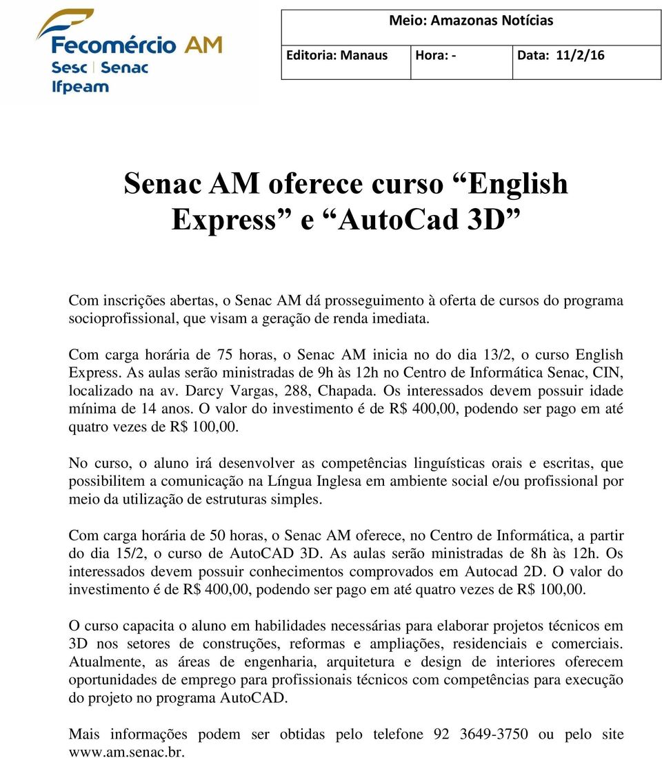 As aulas serão ministradas de 9h às 12h no Centro de Informática Senac, CIN, localizado na av. Darcy Vargas, 288, Chapada. Os interessados devem possuir idade mínima de 14 anos.