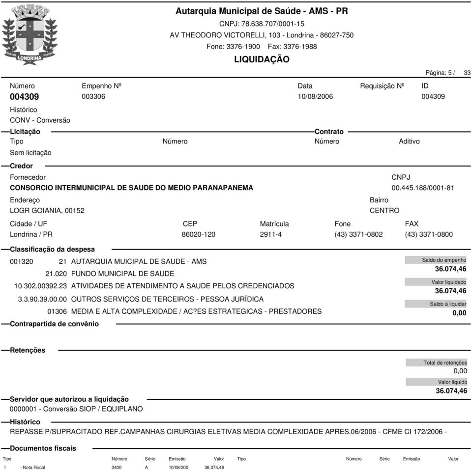 23 ATIVADES DE ATENDIMENTO A SAUDE PELOS CREDENCIADOS 3.3.90.39.00.00 OUTROS SERVIÇOS DE TERCEIROS - PESSOA JURÍDICA 01306 MEDIA E ALTA COMPLEXADE / AC?