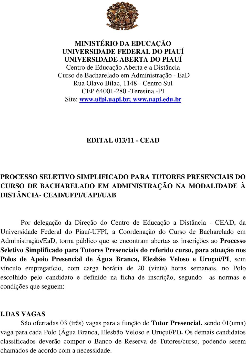 Administração/EaD, torna público que se encontram abertas as inscrições ao Processo Seletivo Simplificado para Tutores Presenciais do referido curso, para atuação nos Polos de Apoio Presencial de