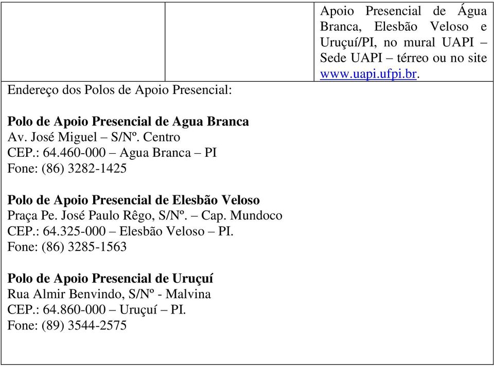 460-000 Agua Branca PI Fone: (86) 3282-1425 Polo de Apoio Presencial de Elesbão Veloso Praça Pe. José Paulo Rêgo, S/Nº. Cap. Mundoco CEP.