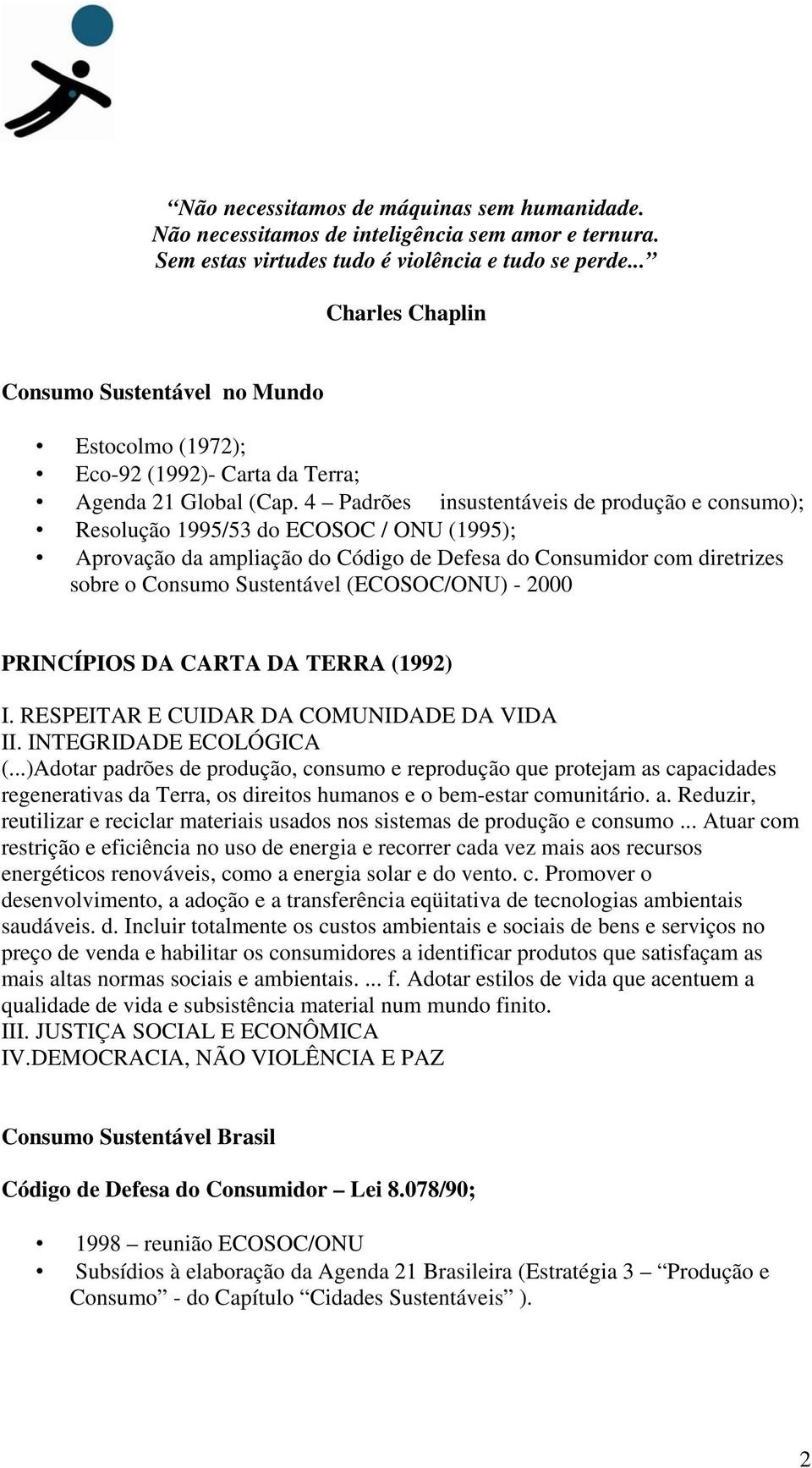4 Padrões insustentáveis de produção e consumo); Resolução 1995/53 do ECOSOC / ONU (1995); Aprovação da ampliação do Código de Defesa do Consumidor com diretrizes sobre o Consumo Sustentável