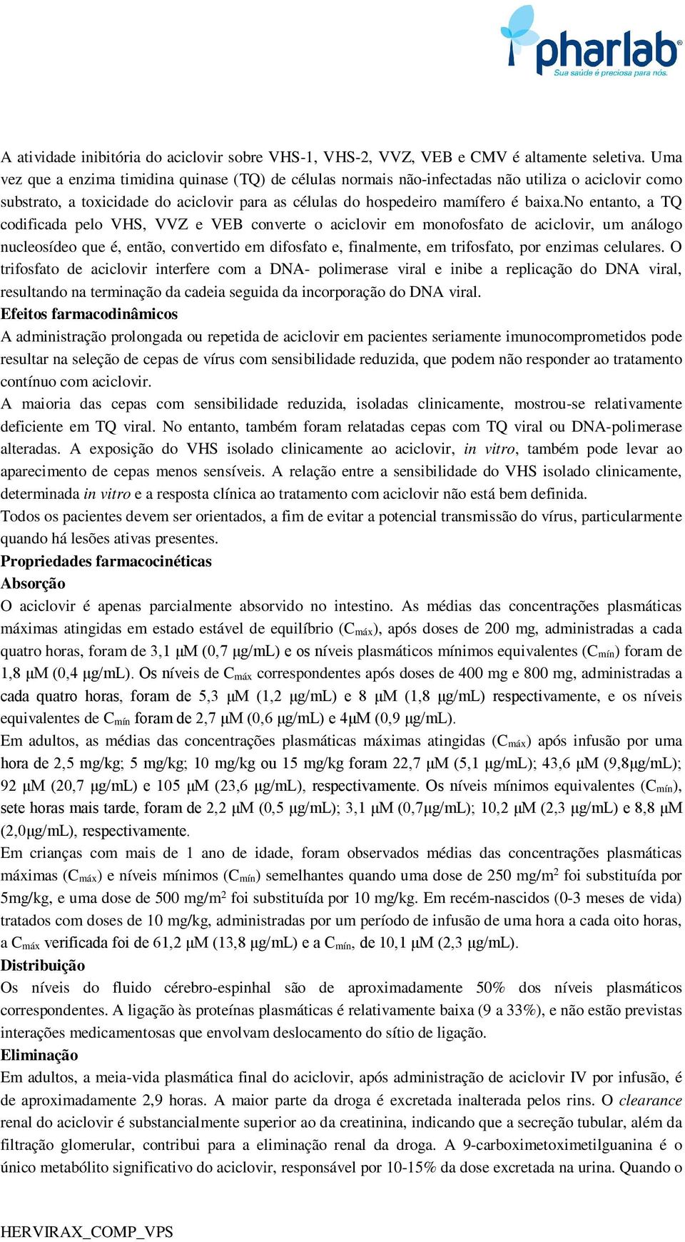 no entanto, a TQ codificada pelo VHS, VVZ e VEB converte o aciclovir em monofosfato de aciclovir, um análogo nucleosídeo que é, então, convertido em difosfato e, finalmente, em trifosfato, por