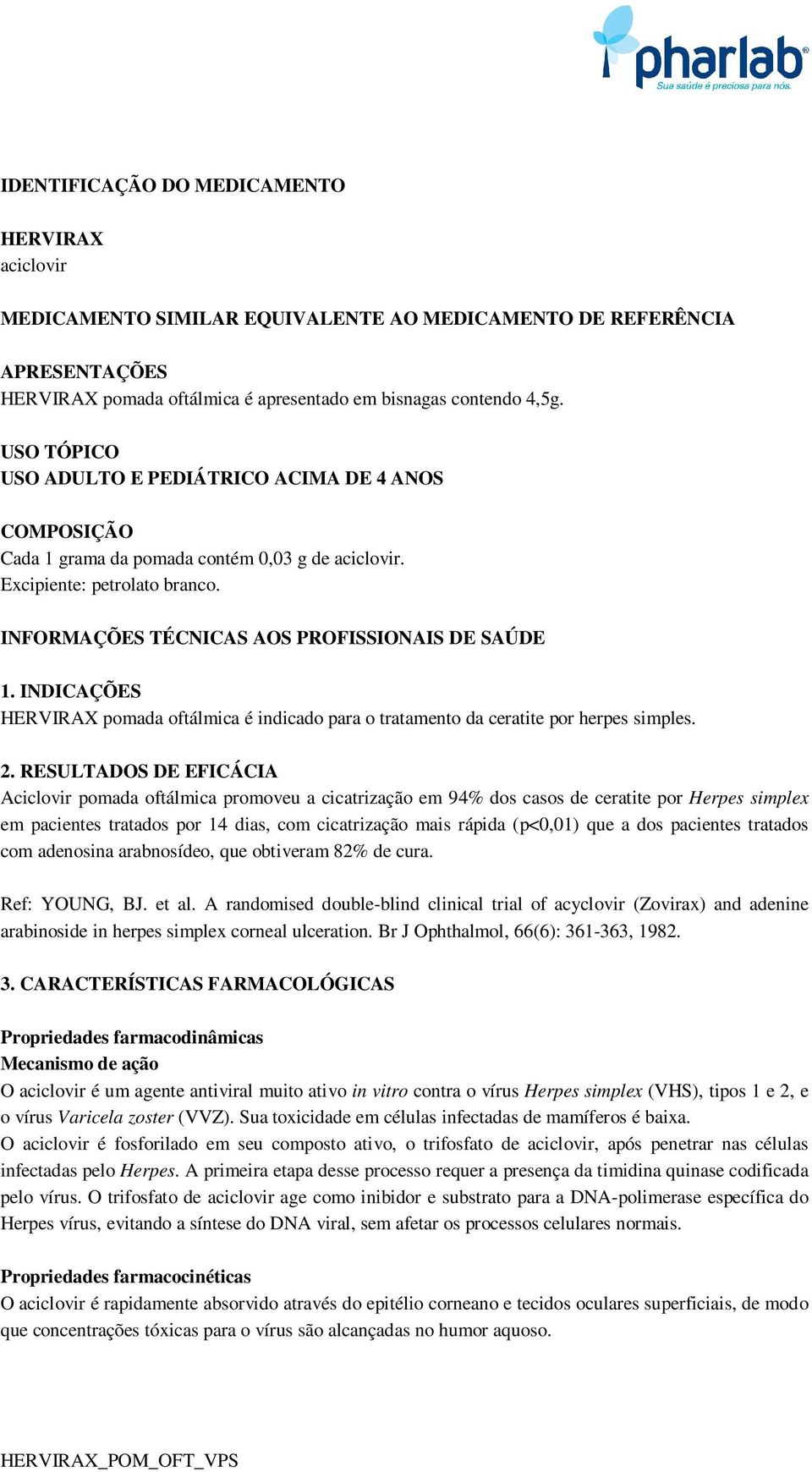 INDICAÇÕES HERVIRAX pomada oftálmica é indicado para o tratamento da ceratite por herpes simples. 2.