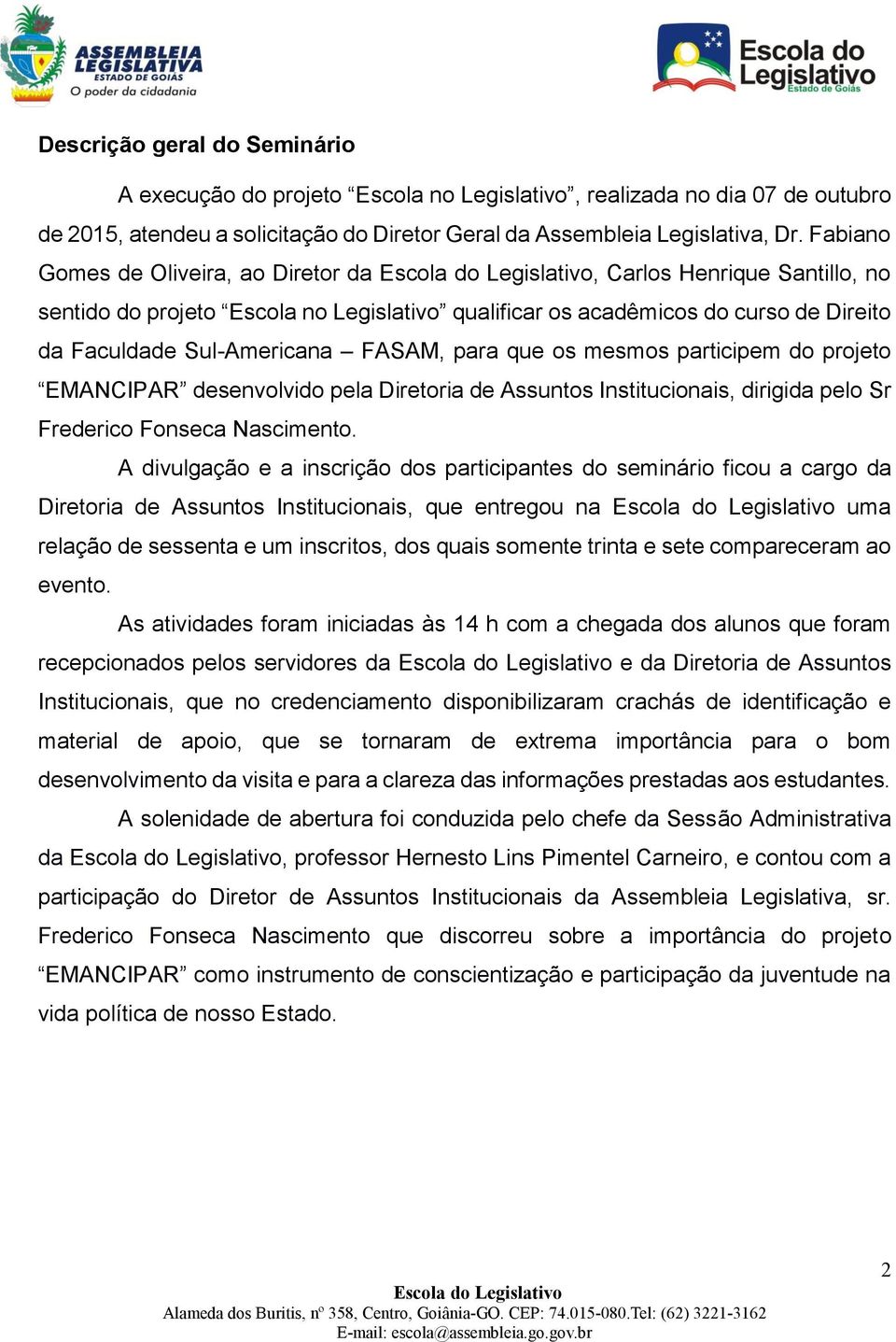 os mesmos participem do projeto EMANCIPAR desenvolvido pela Diretoria de Assuntos Institucionais, dirigida pelo Sr Frederico Fonseca Nascimento.