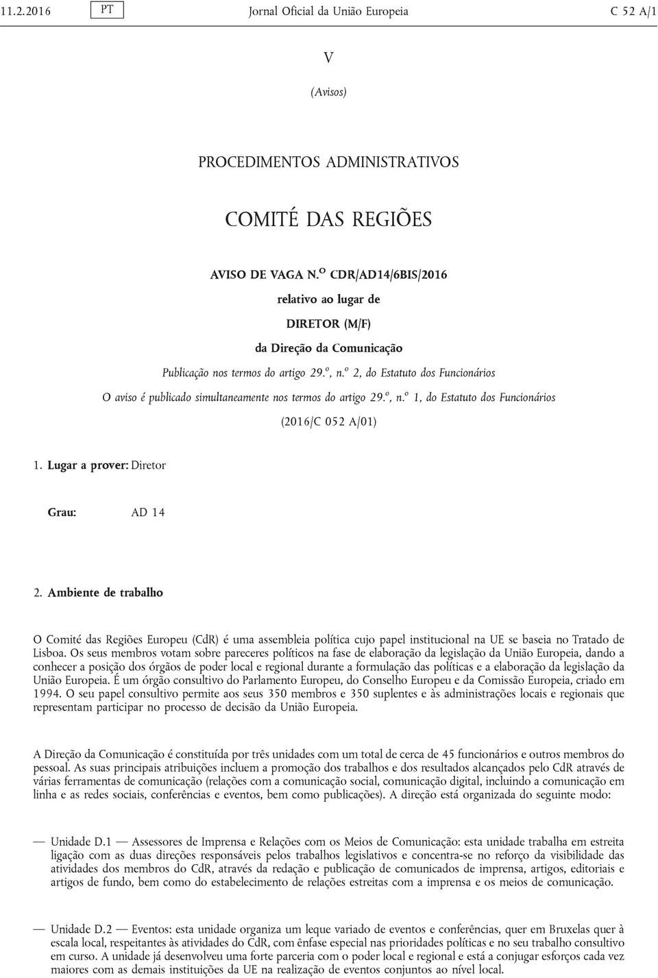 o 2, do Estatuto dos Funcionários O aviso é publicado simultaneamente nos termos do artigo 29. o, n. o 1, do Estatuto dos Funcionários (2016/C 052 A/01) 1. Lugar a prover: Diretor Grau: AD 14 2.