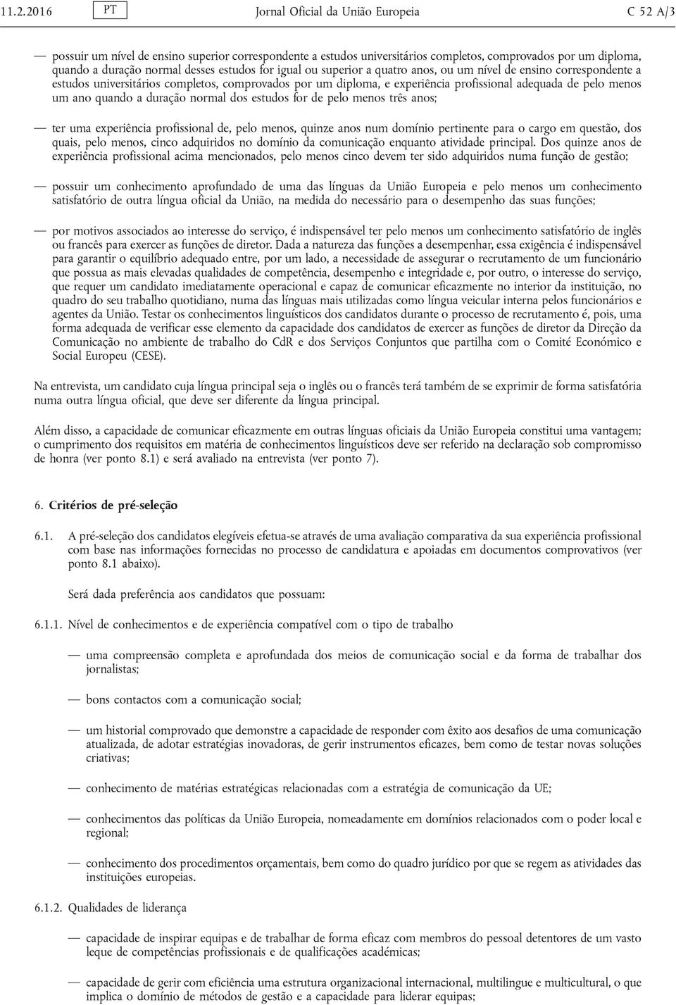 menos um ano quando a duração normal dos estudos for de pelo menos três anos; ter uma experiência profissional de, pelo menos, quinze anos num domínio pertinente para o cargo em questão, dos quais,