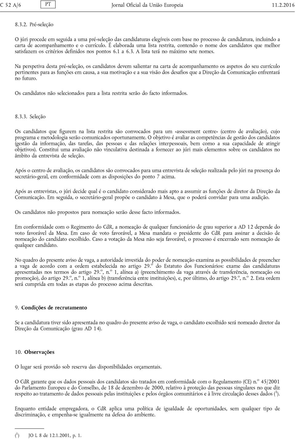 Na perspetiva desta pré-seleção, os candidatos devem salientar na carta de acompanhamento os aspetos do seu currículo pertinentes para as funções em causa, a sua motivação e a sua visão dos desafios