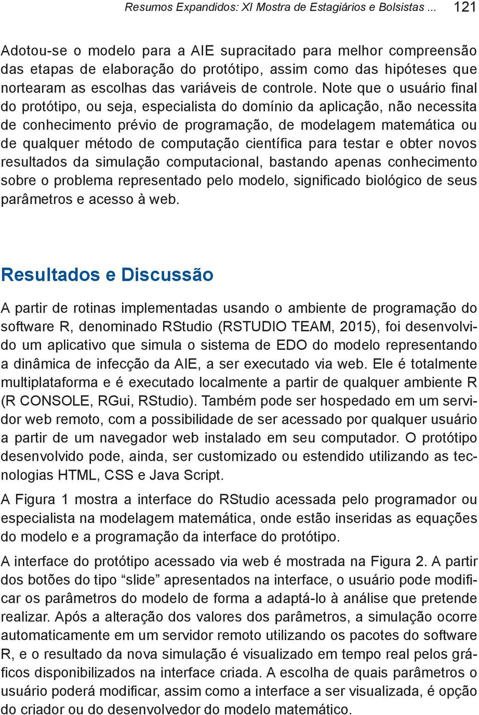 Note que o usuário final do protótipo, ou seja, especialista do domínio da aplicação, não necessita de conhecimento prévio de programação, de modelagem matemática ou de qualquer método de computação