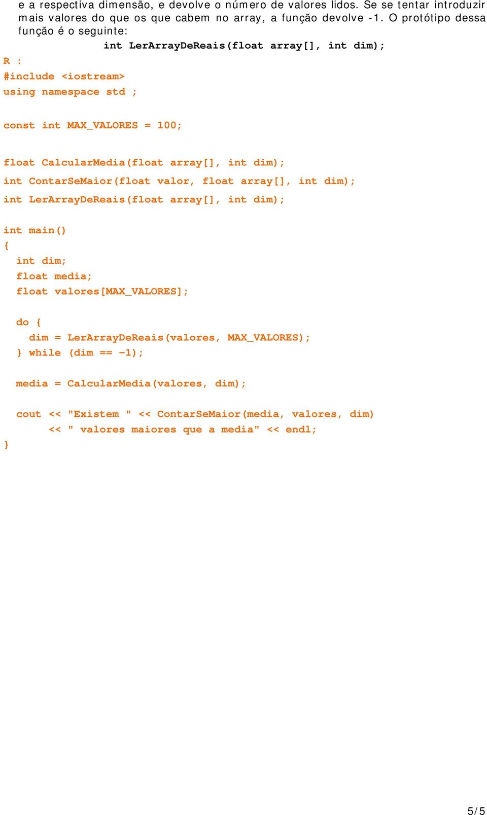 int dim); int ContarSeMaior(float valor, float array[], int dim); int LerArrayDeReais(float array[], int dim); int main() int dim; float media; float valores[max_valores]; do