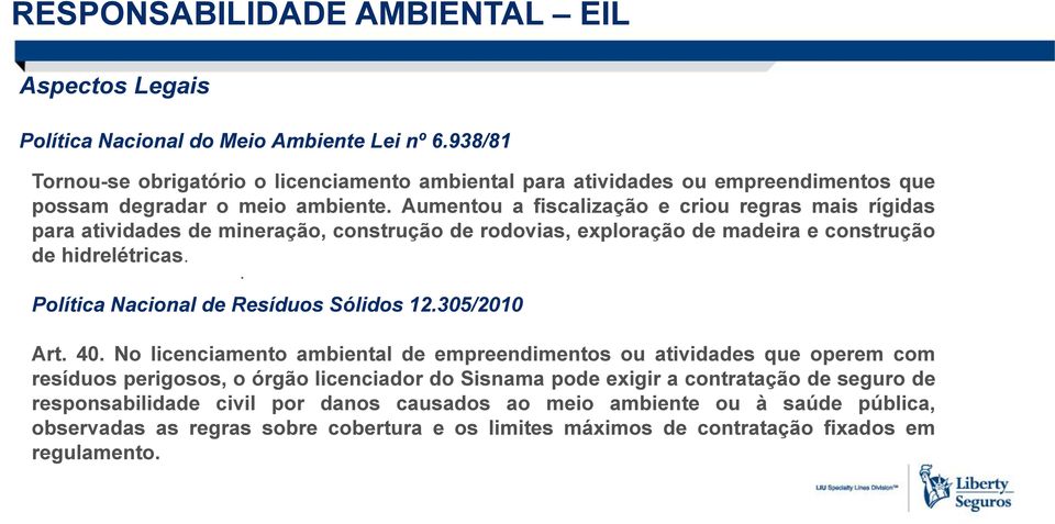 Resíduos Sólidos 12305/2010 Art 40 No licenciamento ambiental de empreendimentos ou atividades que operem com resíduos perigosos, o órgão licenciador do Sisnama pode exigir a