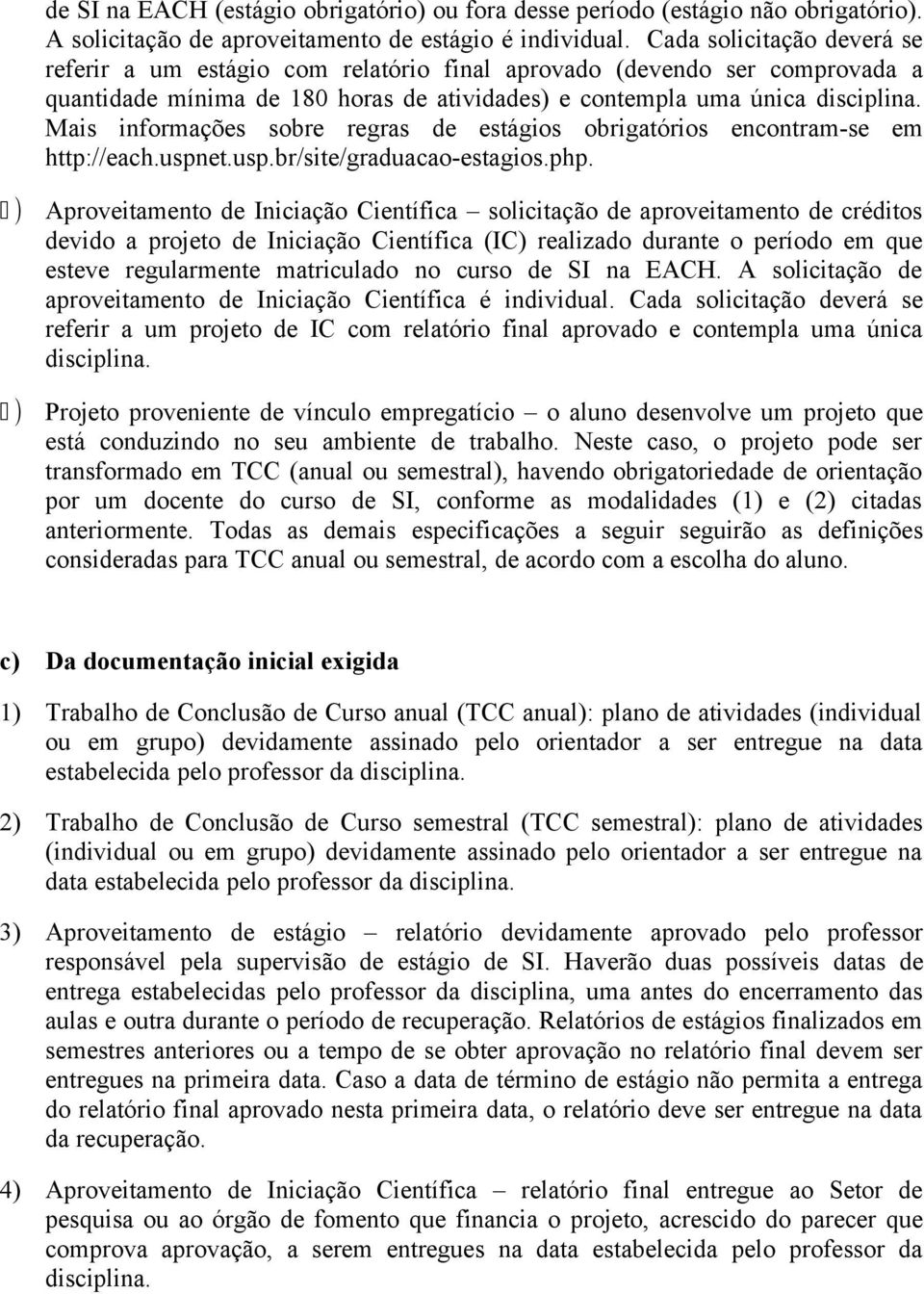 Mais informações sobre regras de estágios obrigatórios encontram-se em http://each.uspnet.usp.br/site/graduacao-estagios.php.