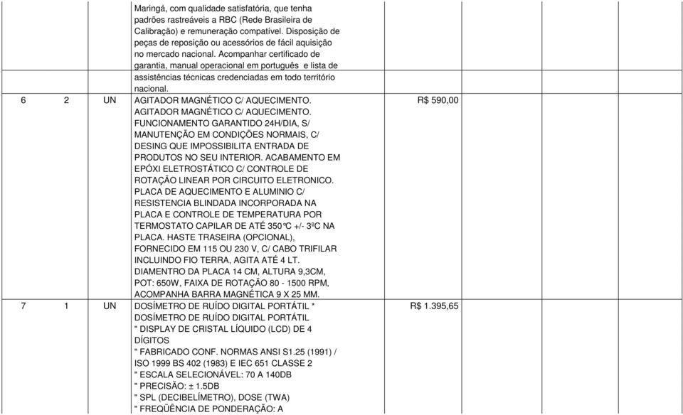 Acompanhar certificado de garantia, manual operacional em português e lista de assistências técnicas credenciadas em todo território nacional. 6 2 UN AGITADOR MAGNÉTICO C/ AQUECIMENTO.