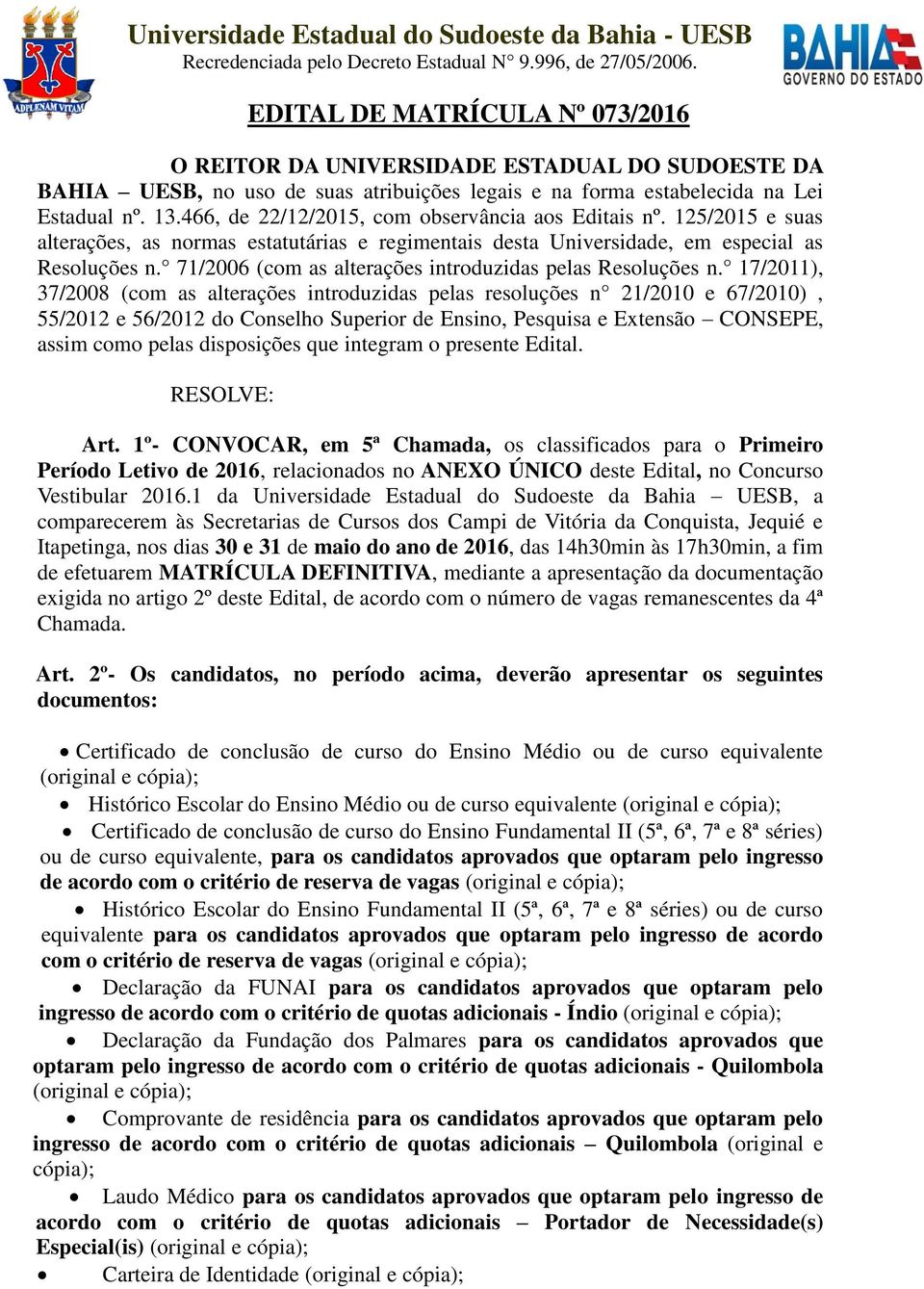 466, de 22/12/2015, com observância aos Editais nº. 125/2015 e suas alterações, as normas estatutárias e regimentais desta Universidade, em especial as Resoluções n.