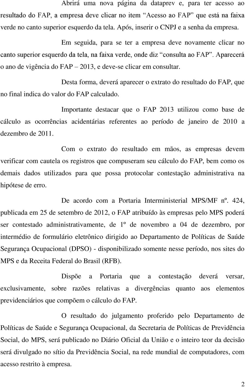 Aparecerá o ano de vigência do FAP 2013, e deve-se clicar em consultar. Desta forma, deverá aparecer o extrato do resultado do FAP, que no final indica do valor do FAP calculado.