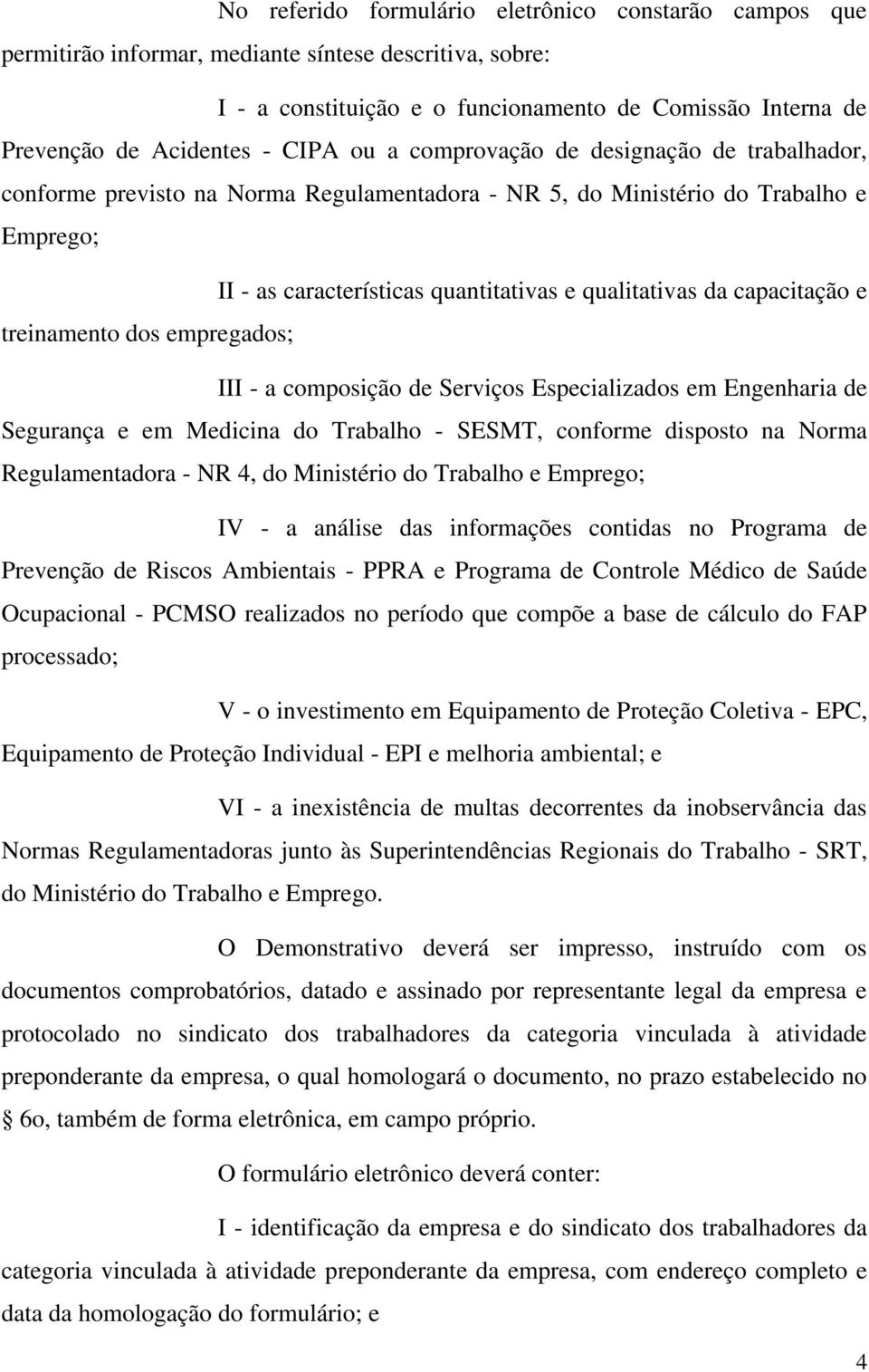 capacitação e treinamento dos empregados; III - a composição de Serviços Especializados em Engenharia de Segurança e em Medicina do Trabalho - SESMT, conforme disposto na Norma Regulamentadora - NR