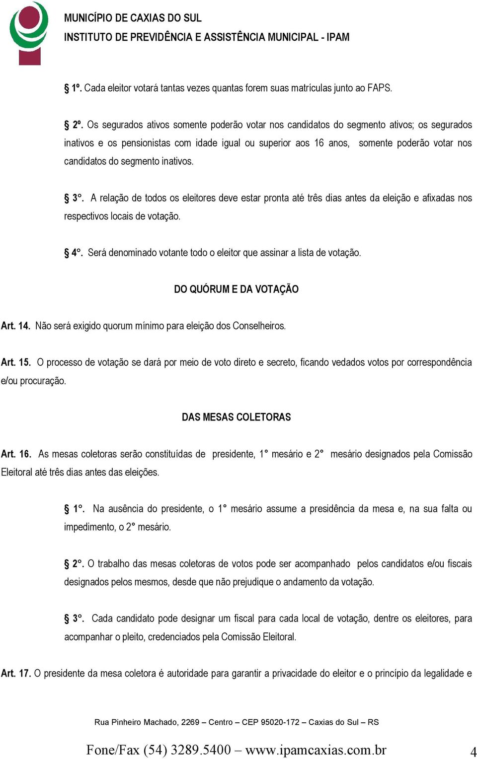 segmento inativos. 3. A relação de todos os eleitores deve estar pronta até três dias antes da eleição e afixadas nos respectivos locais de votação. 4.