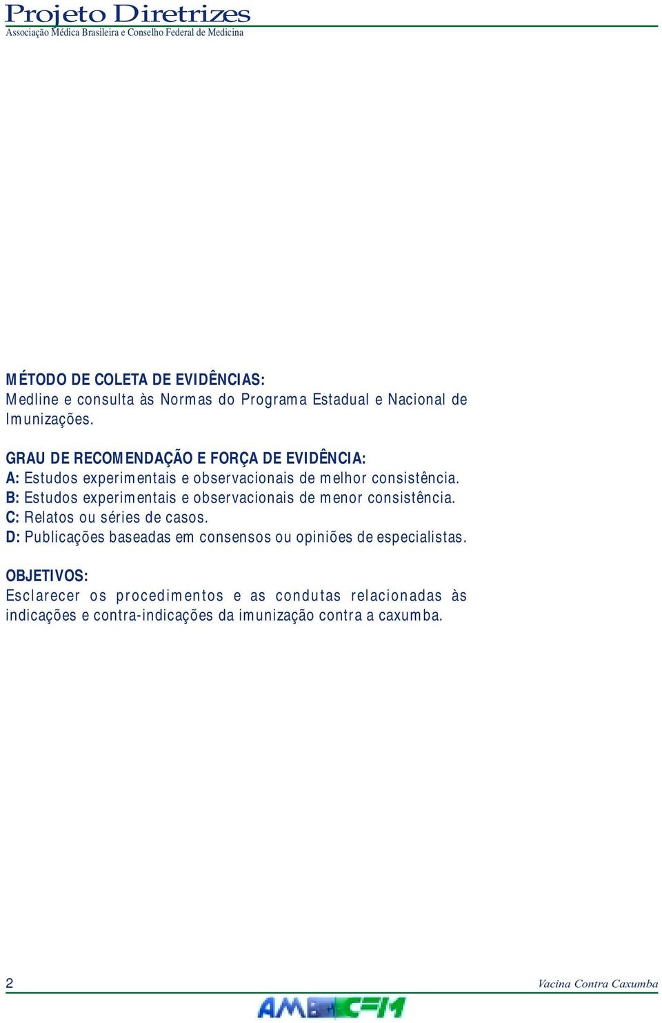 B: Estudos experimentais e observacionais de menor consistência. C: Relatos ou séries de casos.