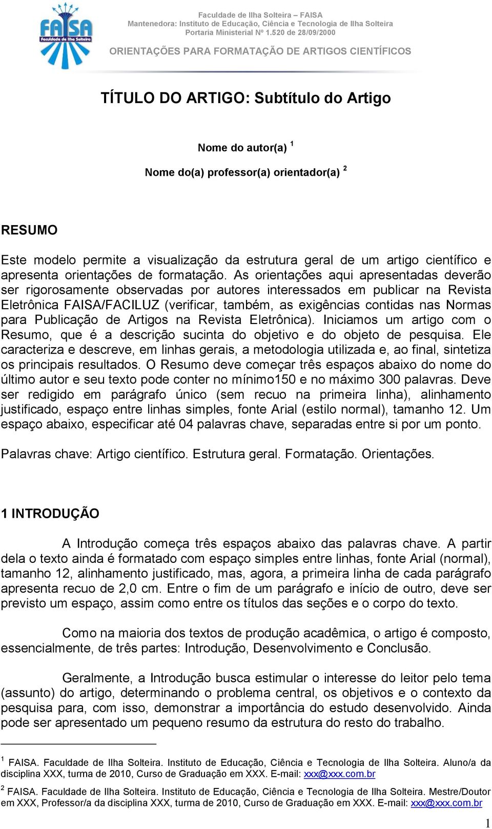 As orientações aqui apresentadas deverão ser rigorosamente observadas por autores interessados em publicar na Revista Eletrônica FAISA/FACILUZ (verificar, também, as exigências contidas nas Normas