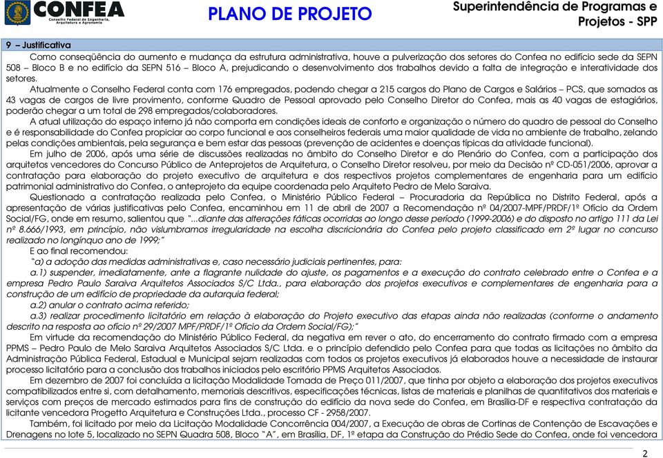 Atualmente o Conselho Federal conta com 176 empregados, podendo chegar a 215 cargos do Plano de Cargos e Salários PCS, que somados as 43 vagas de cargos de livre provimento, conforme Quadro de