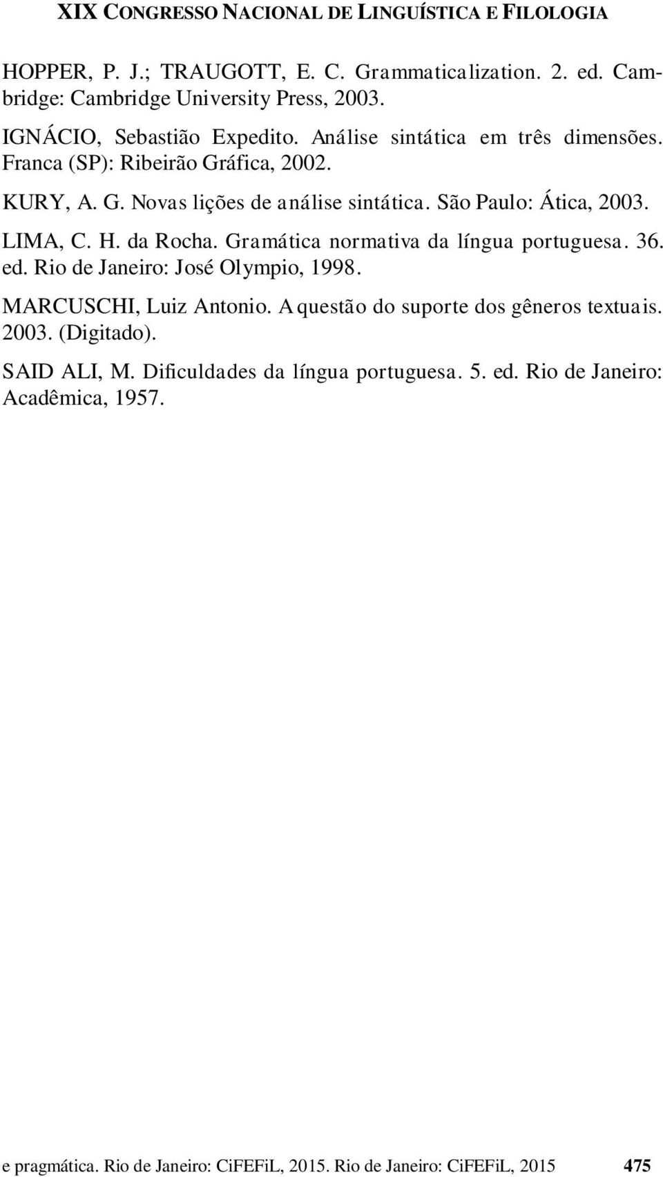 São Paulo: Ática, 2003. LIMA, C. H. da Rocha. Gramática normativa da língua portuguesa. 36. ed. Rio de Janeiro: José Olympio, 1998. MARCUSCHI, Luiz Antonio.