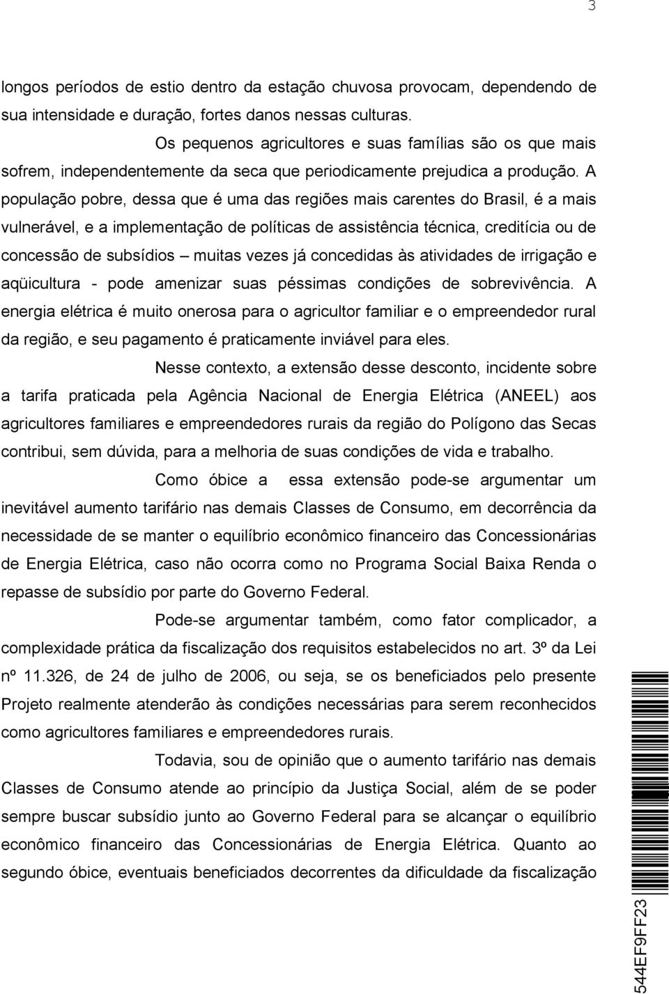 A população pobre, dessa que é uma das regiões mais carentes do Brasil, é a mais vulnerável, e a implementação de políticas de assistência técnica, creditícia ou de concessão de subsídios muitas