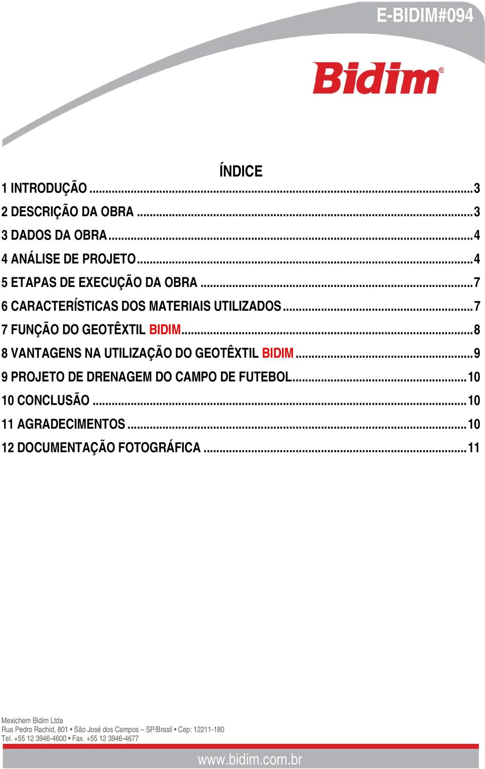 ..7 7 FUNÇÃO DO GEOTÊXTIL BIDIM...8 8 VANTAGENS NA UTILIZAÇÃO DO GEOTÊXTIL BIDIM.