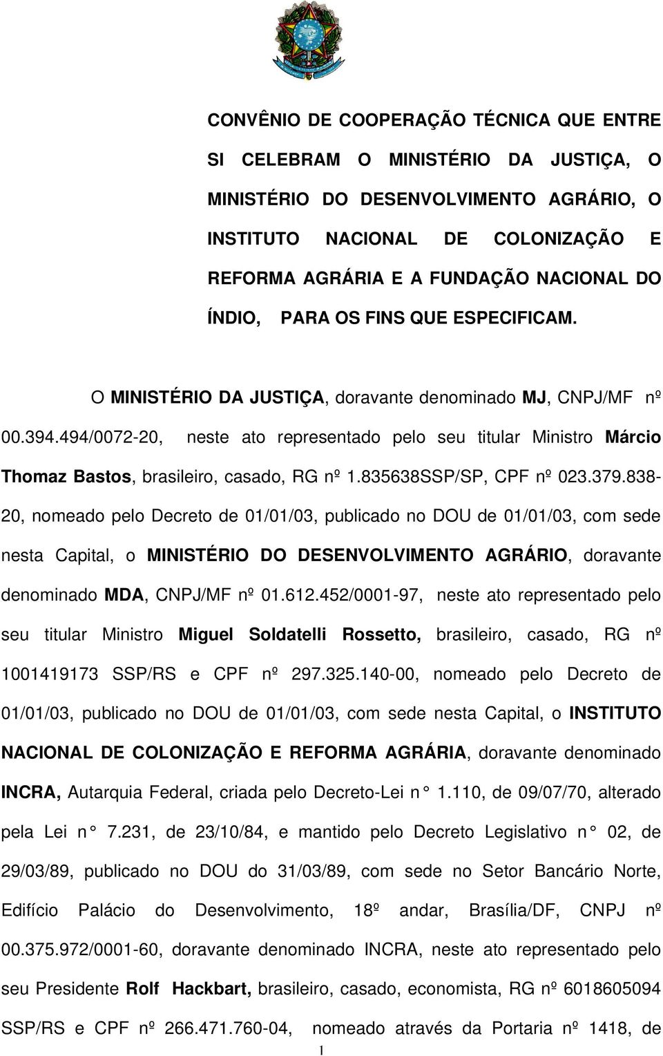 494/0072-20, neste ato representado pelo seu titular Ministro Márcio Thomaz Bastos, brasileiro, casado, RG nº 1.835638SSP/SP, CPF nº 023.379.