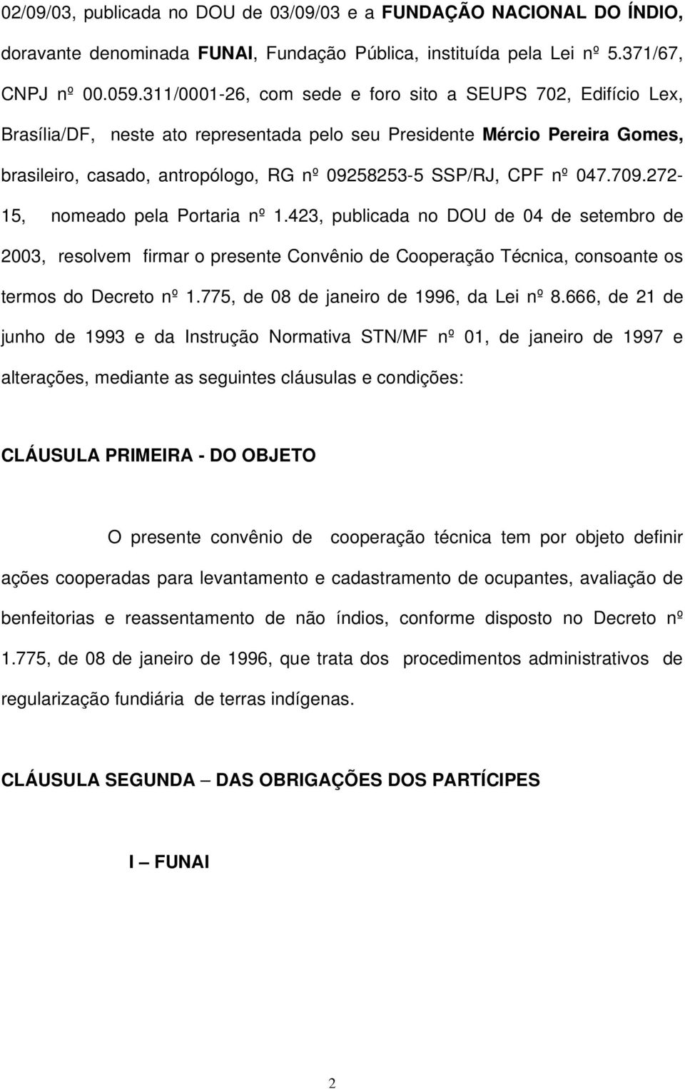CPF nº 047.709.272-15, nomeado pela Portaria nº 1.423, publicada no DOU de 04 de setembro de 2003, resolvem firmar o presente Convênio de Cooperação Técnica, consoante os termos do Decreto nº 1.
