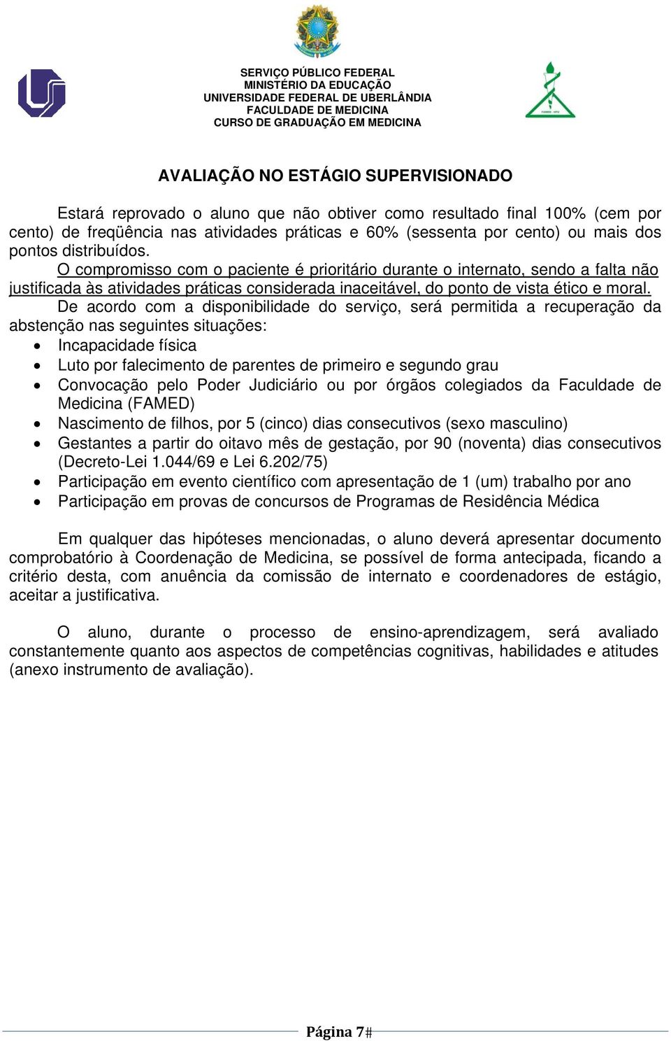 De acordo com a disponibilidade do serviço, será permitida a recuperação da abstenção nas seguintes situações: Incapacidade física Luto por falecimento de parentes de primeiro e segundo grau