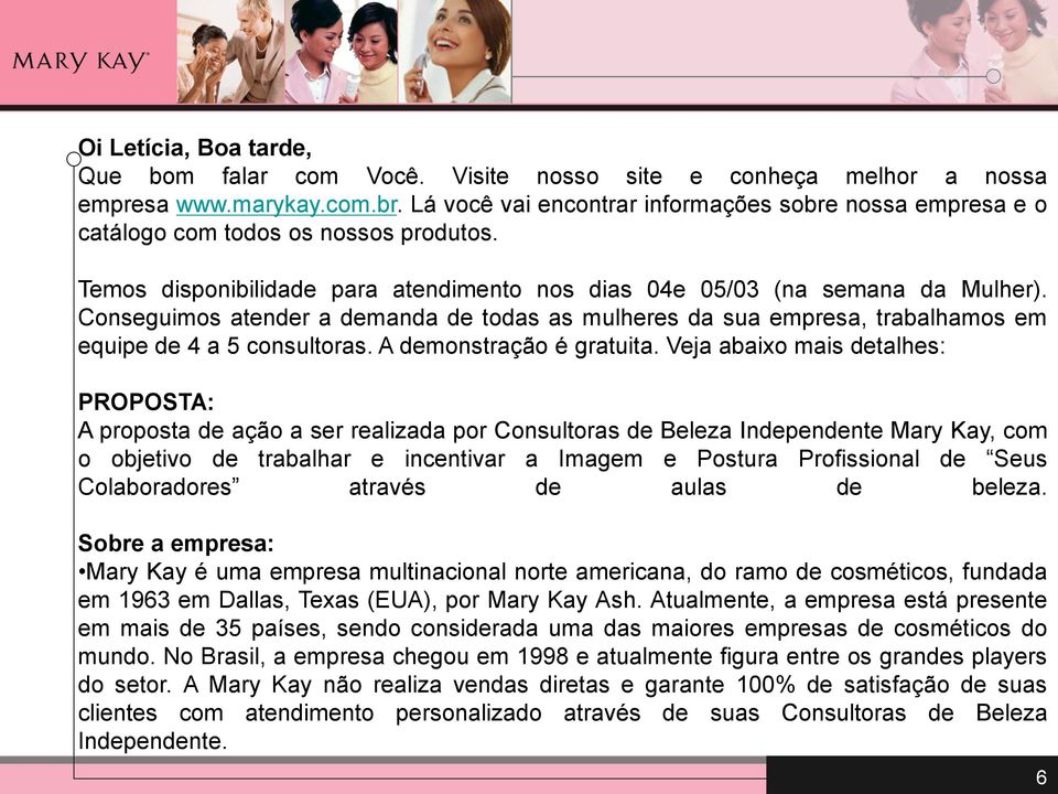 Conseguimos atender a demanda de todas as mulheres da sua empresa, trabalhamos em equipe de 4 a 5 consultoras. A demonstração é gratuita.