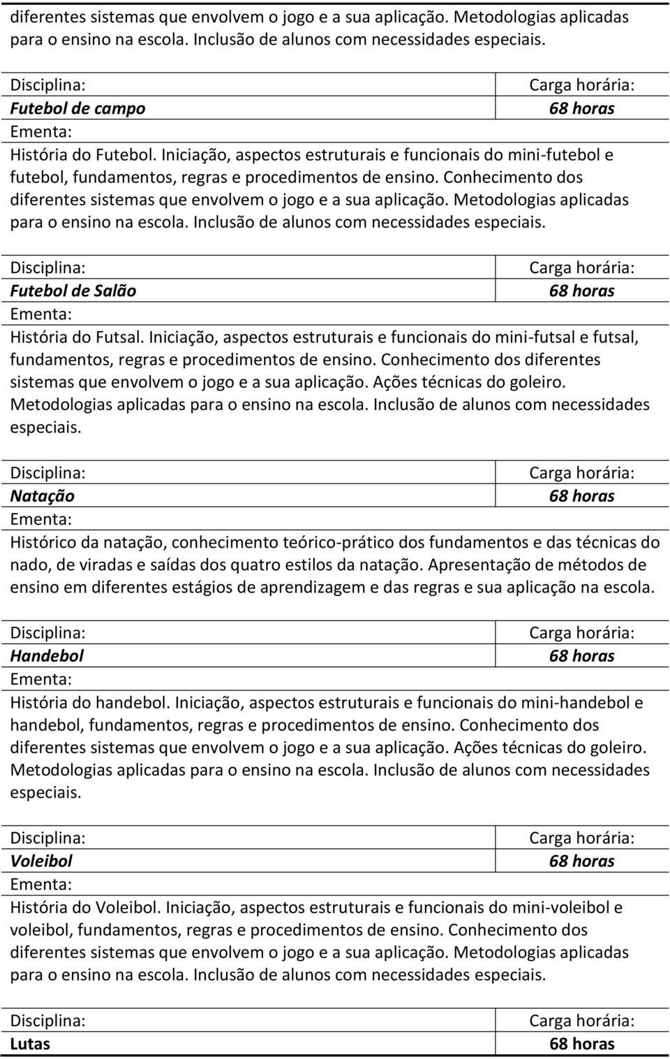 Metodologias aplicadas para o ensino na escola. Inclusão de alunos com necessidades especiais. Futebol de Salão História do Futsal.