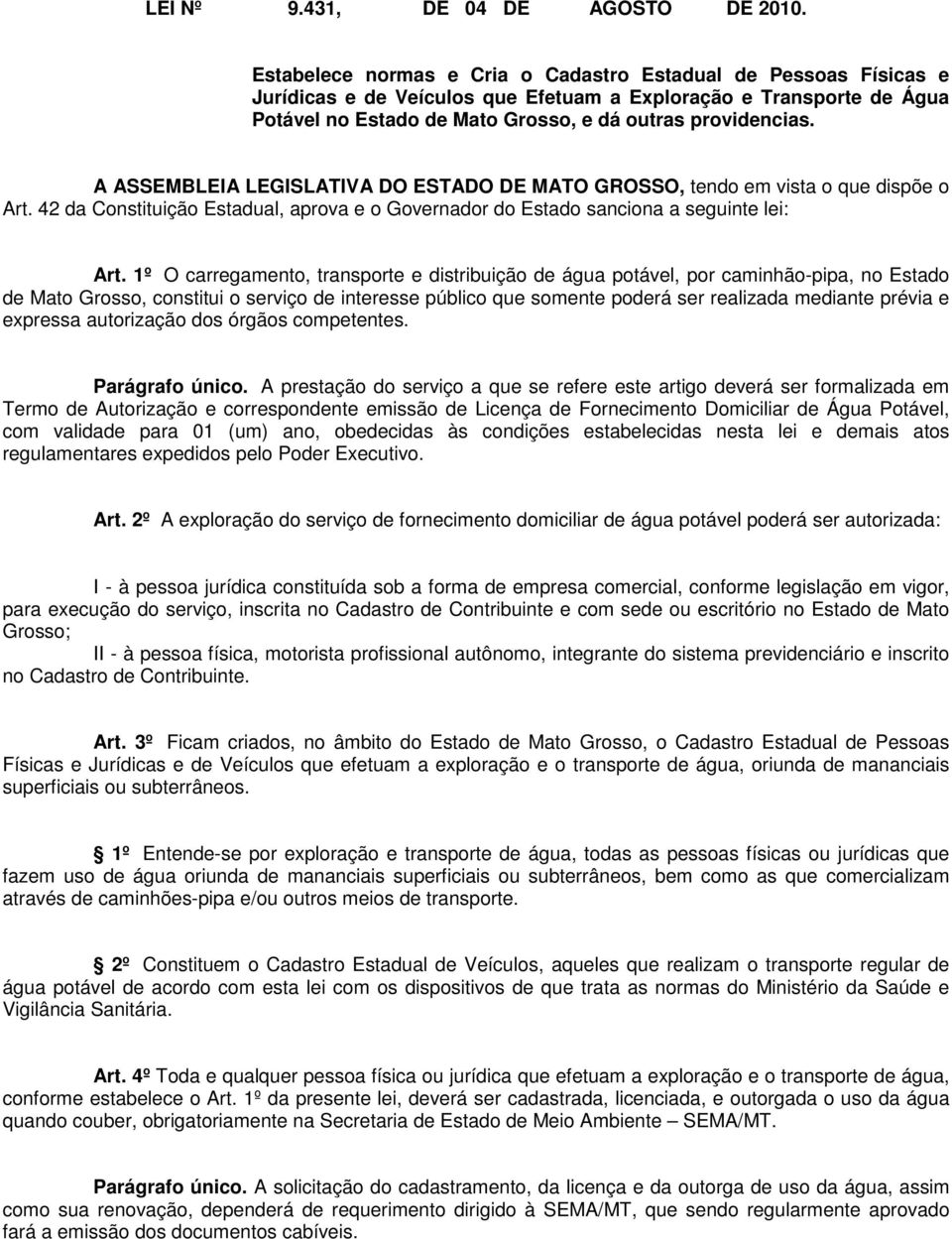 A ASSEMBLEIA LEGISLATIVA DO ESTADO DE MATO GROSSO, tendo em vista o que dispõe o Art. 42 da Constituição Estadual, aprova e o Governador do Estado sanciona a seguinte lei: Art.