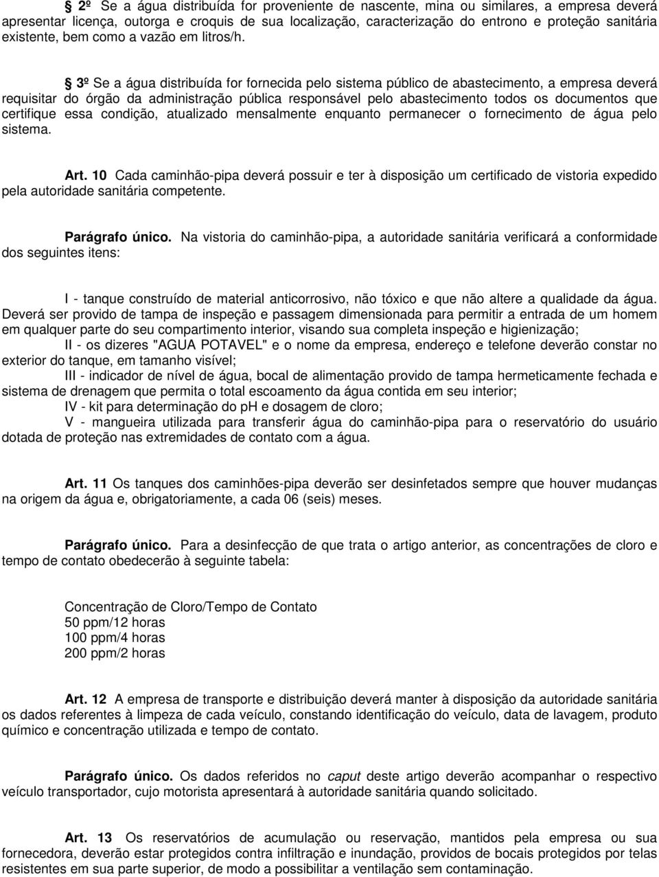 3º Se a água distribuída for fornecida pelo sistema público de abastecimento, a empresa deverá requisitar do órgão da administração pública responsável pelo abastecimento todos os documentos que