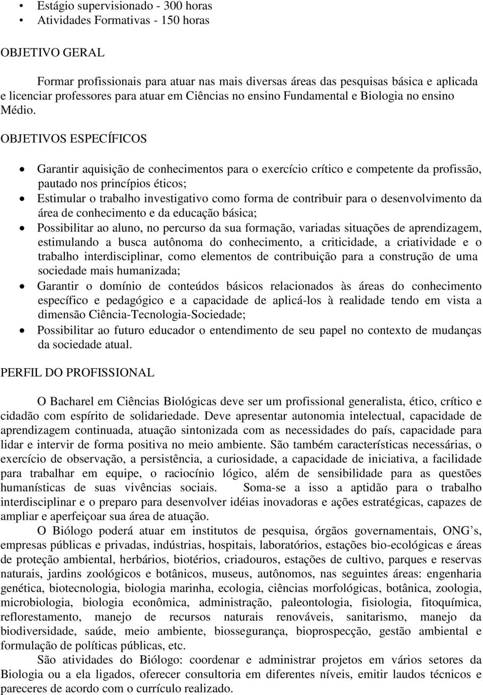 OBJETIVOS ESPECÍFICOS Garantir aquisição de conhecimentos para o exercício crítico e competente da profissão, pautado nos princípios éticos; Estimular o trabalho investigativo como forma de