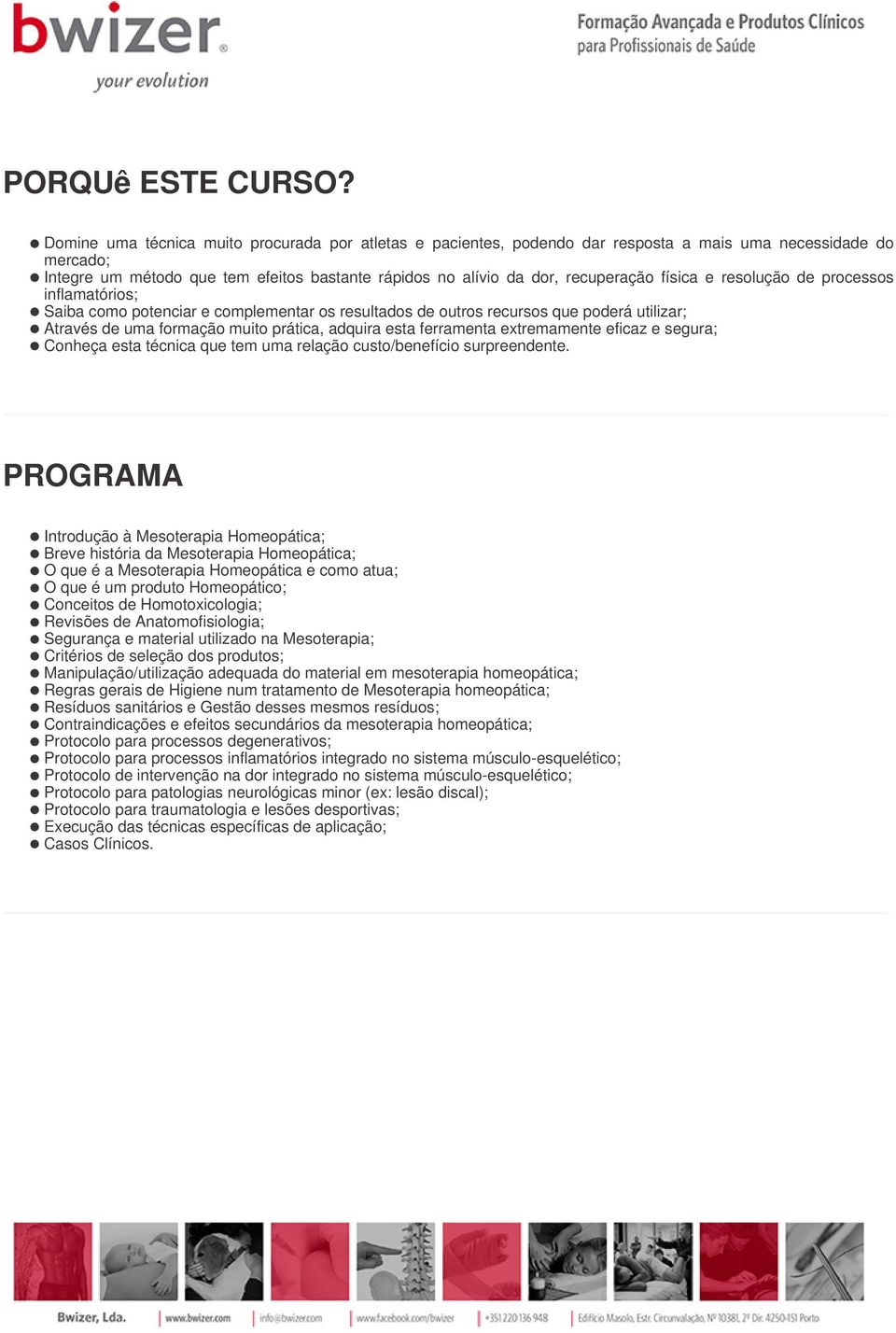 física e resolução de processos inflamatórios; Saiba como potenciar e complementar os resultados de outros recursos que poderá utilizar; Através de uma formação muito prática, adquira esta ferramenta