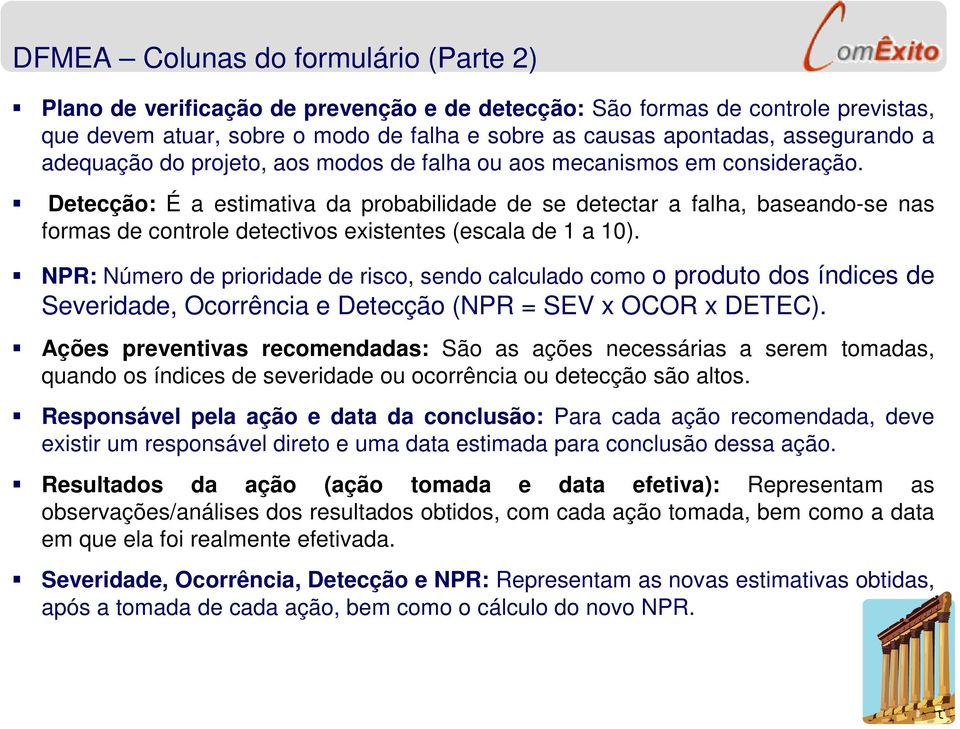 Detecção: É a estimativa da probabilidade de se detectar a falha, baseando-se nas formas de controle detectivos existentes (escala de 1 a 10).