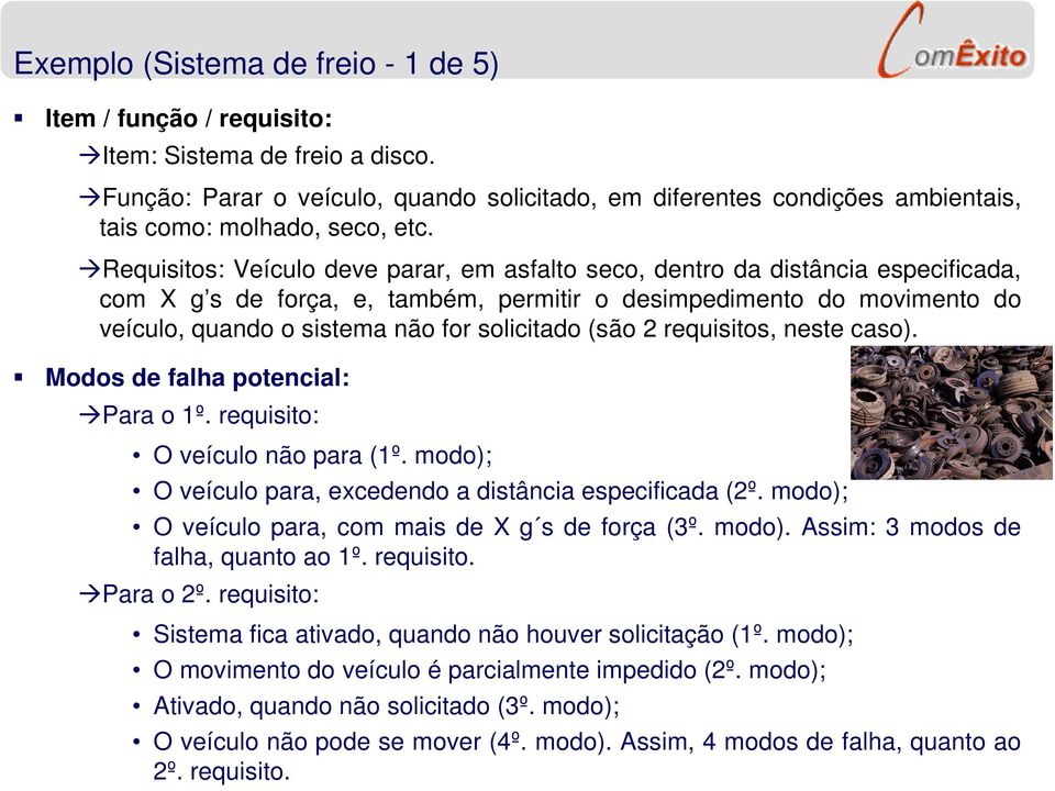 Requisitos: Veículo deve parar, em asfalto seco, dentro da distância especificada, com X g s de força, e, também, permitir o desimpedimento do movimento do veículo, quando o sistema não for